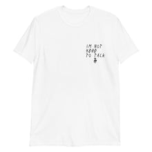 Load image into Gallery viewer, I’m Not Here To Talk - Unisex Tee